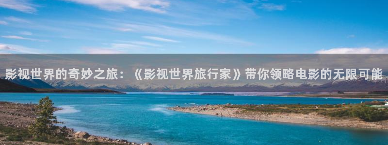 yy4480私人影院在线观看：影视世界的奇妙之旅：《影视世界旅行家》带你领略电影的无限可能